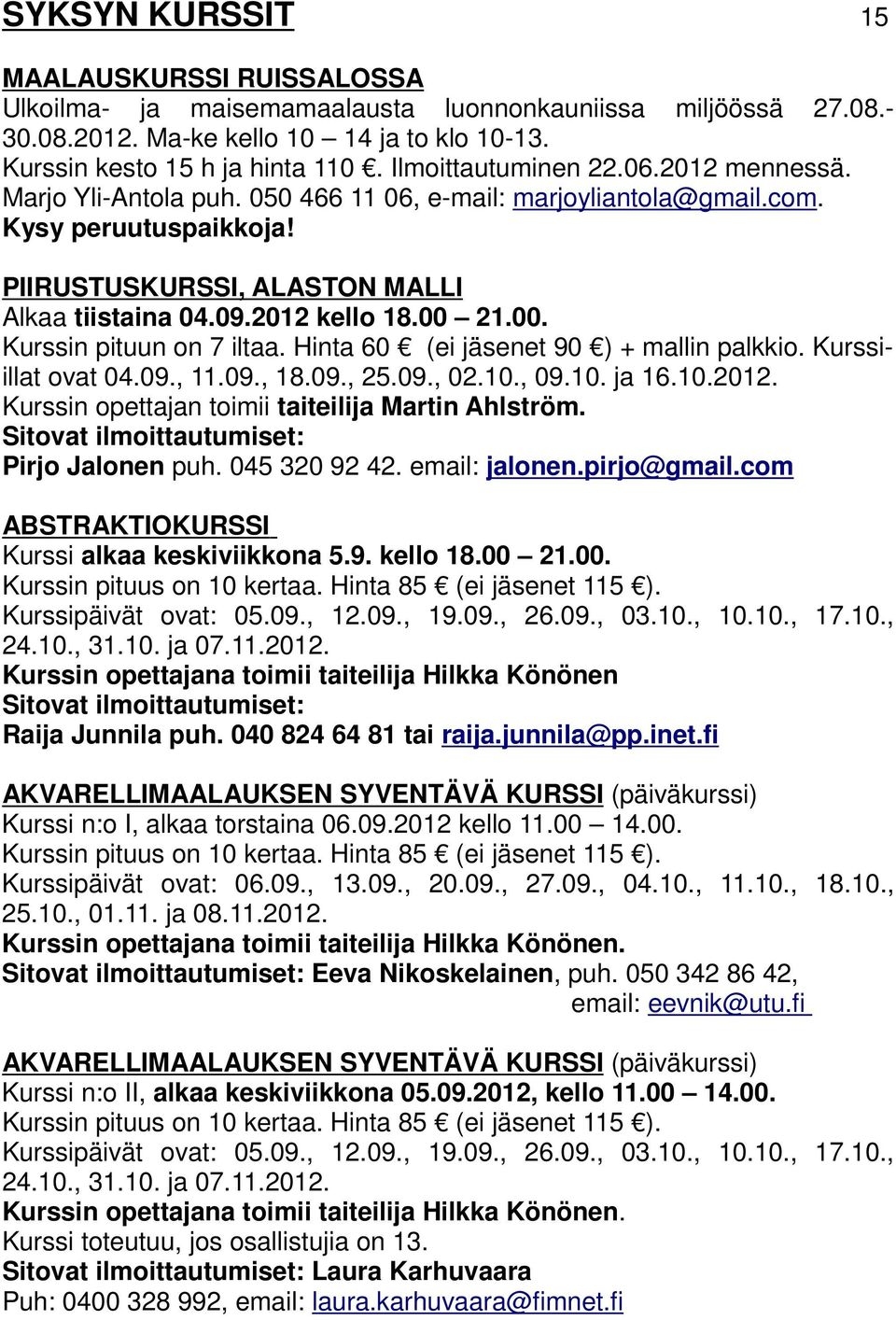 00 21.00. Kurssin pituun on 7 iltaa. Hinta 60 (ei jäsenet 90 ) + mallin palkkio. Kurssiillat ovat 04.09., 11.09., 18.09., 25.09., 02.10., 09.10. ja 16.10.2012.