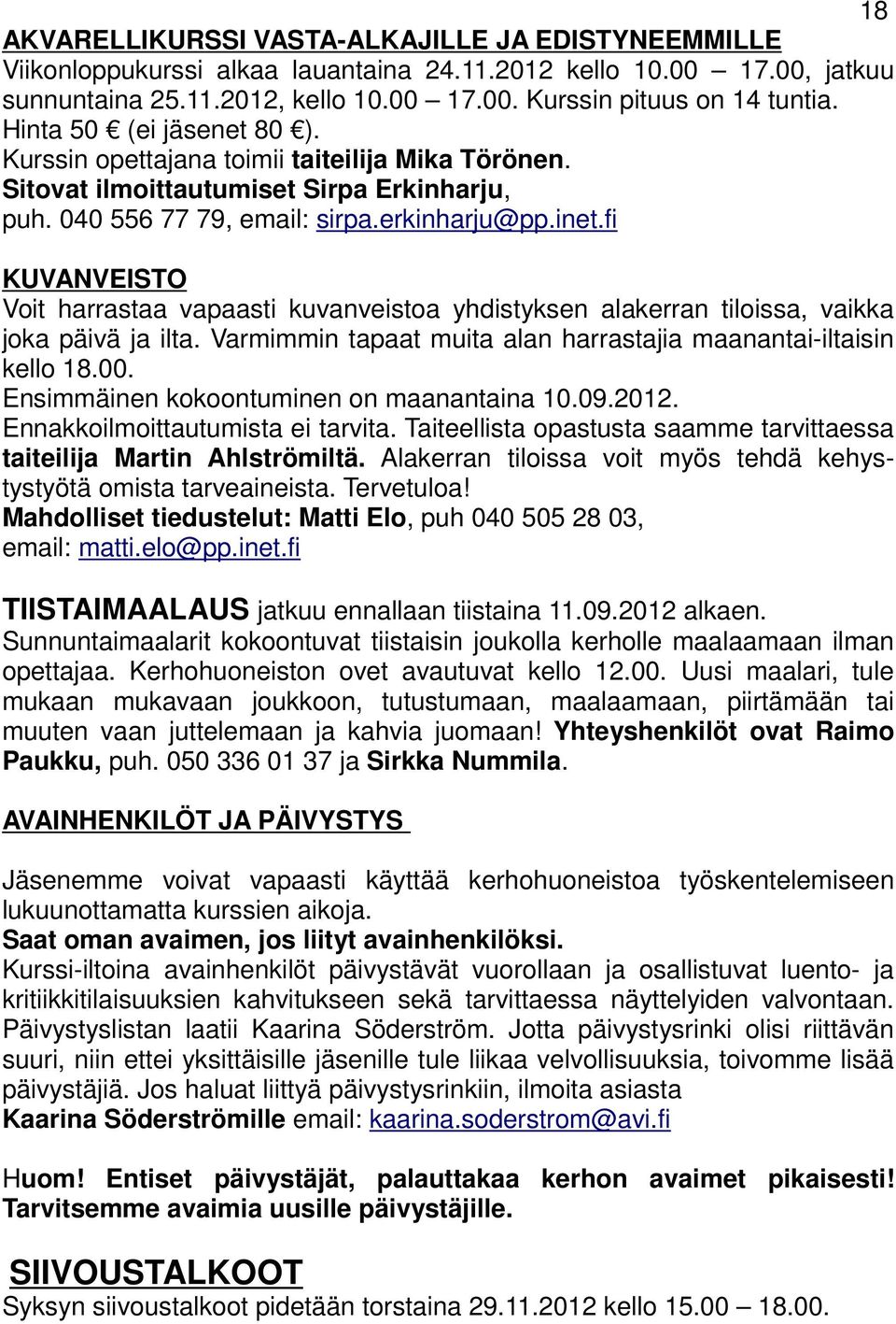 fi KUVANVEISTO Voit harrastaa vapaasti kuvanveistoa yhdistyksen alakerran tiloissa, vaikka joka päivä ja ilta. Varmimmin tapaat muita alan harrastajia maanantai-iltaisin kello 18.00.