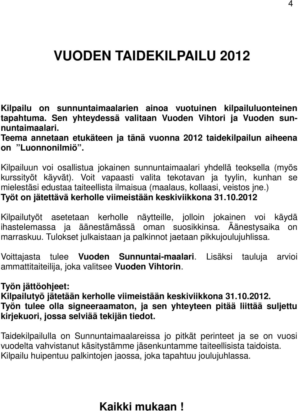 Voit vapaasti valita tekotavan ja tyylin, kunhan se mielestäsi edustaa taiteellista ilmaisua (maalaus, kollaasi, veistos jne.) Työt on jätettävä kerholle viimeistään keskiviikkona 31.10.