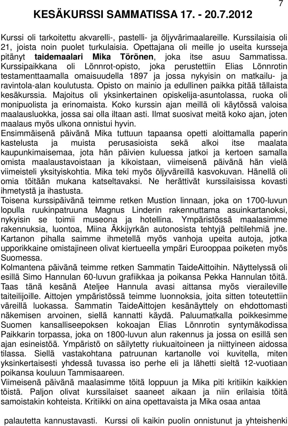 Kurssipaikkana oli Lönnrot-opisto, joka perustettiin Elias Lönnrotin testamenttaamalla omaisuudella 1897 ja jossa nykyisin on matkailu- ja ravintola-alan koulutusta.