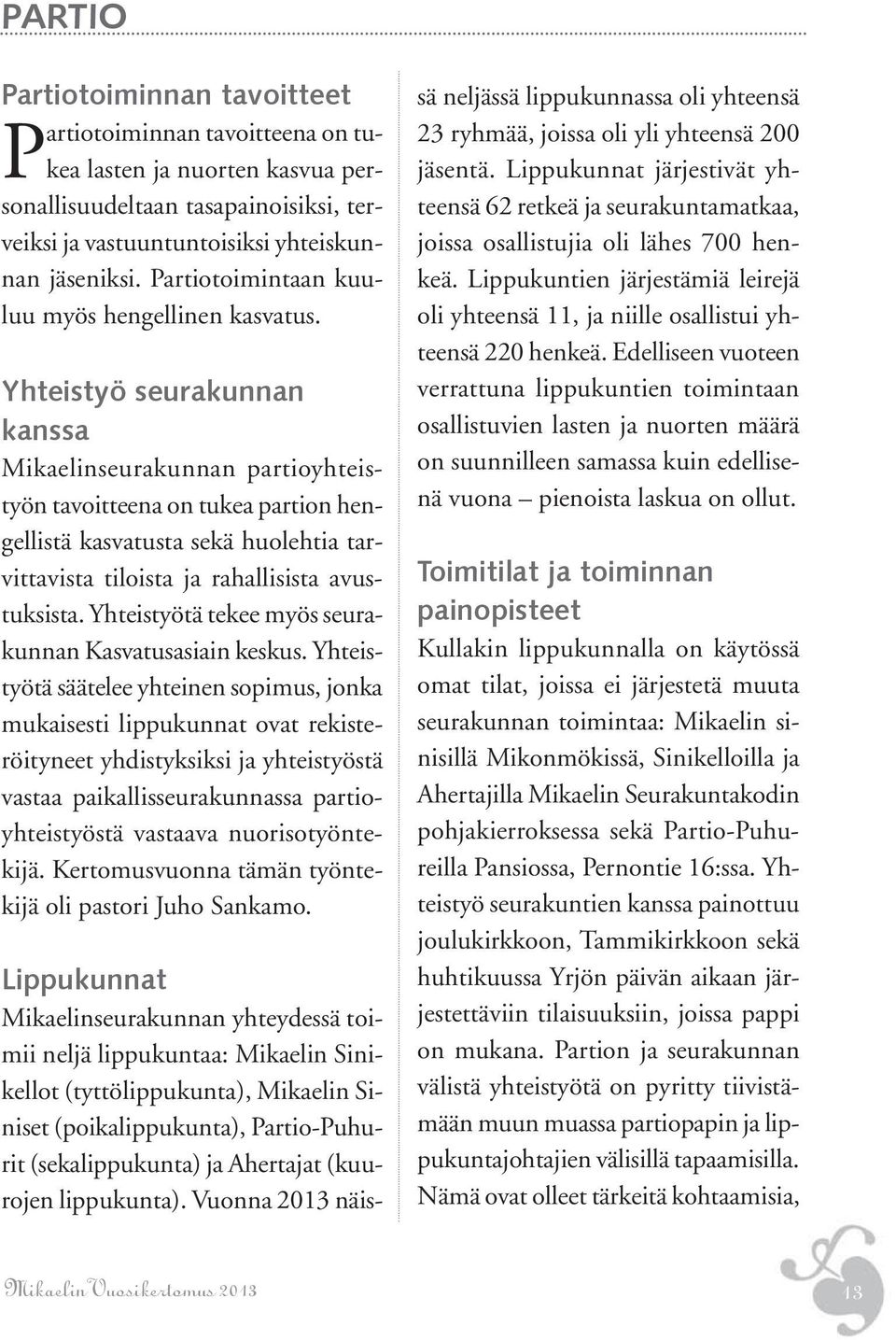 Yhteistyö seurakunnan kanssa Mikaelinseurakunnan partioyhteistyön tavoitteena on tukea partion hengellistä kasvatusta sekä huolehtia tarvittavista tiloista ja rahallisista avustuksista.