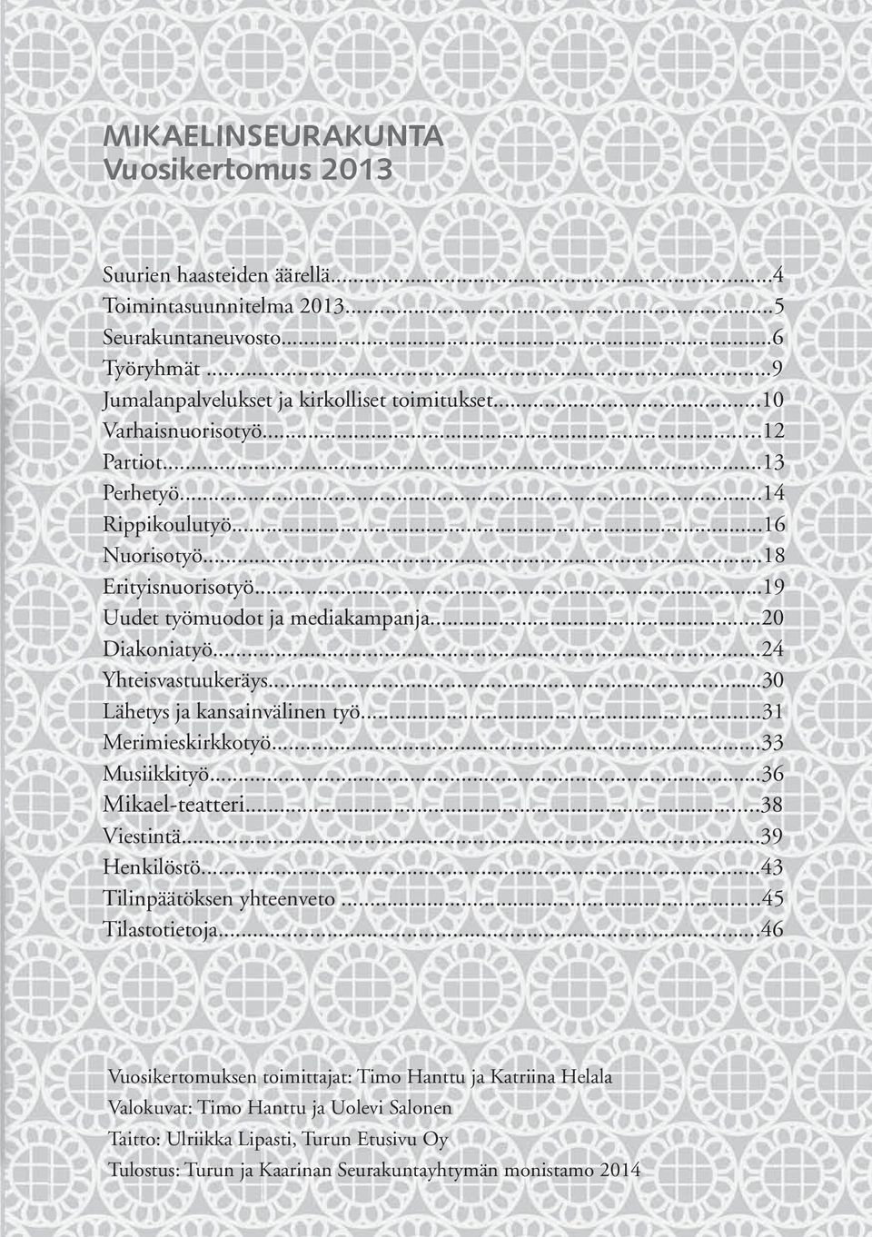 ..30 Lähetys ja kansainvälinen työ...31 Merimieskirkkotyö...33 Musiikkityö...36 Mikael-teatteri...38 Viestintä...39 Henkilöstö...43 Tilinpäätöksen yhteenveto...45 Tilastotietoja.