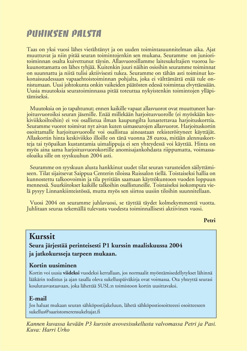 Kuitenkin juuri näihin osioihin seuramme toiminnat on suunnattu ja niitä tulisi aktiivisesti tukea.