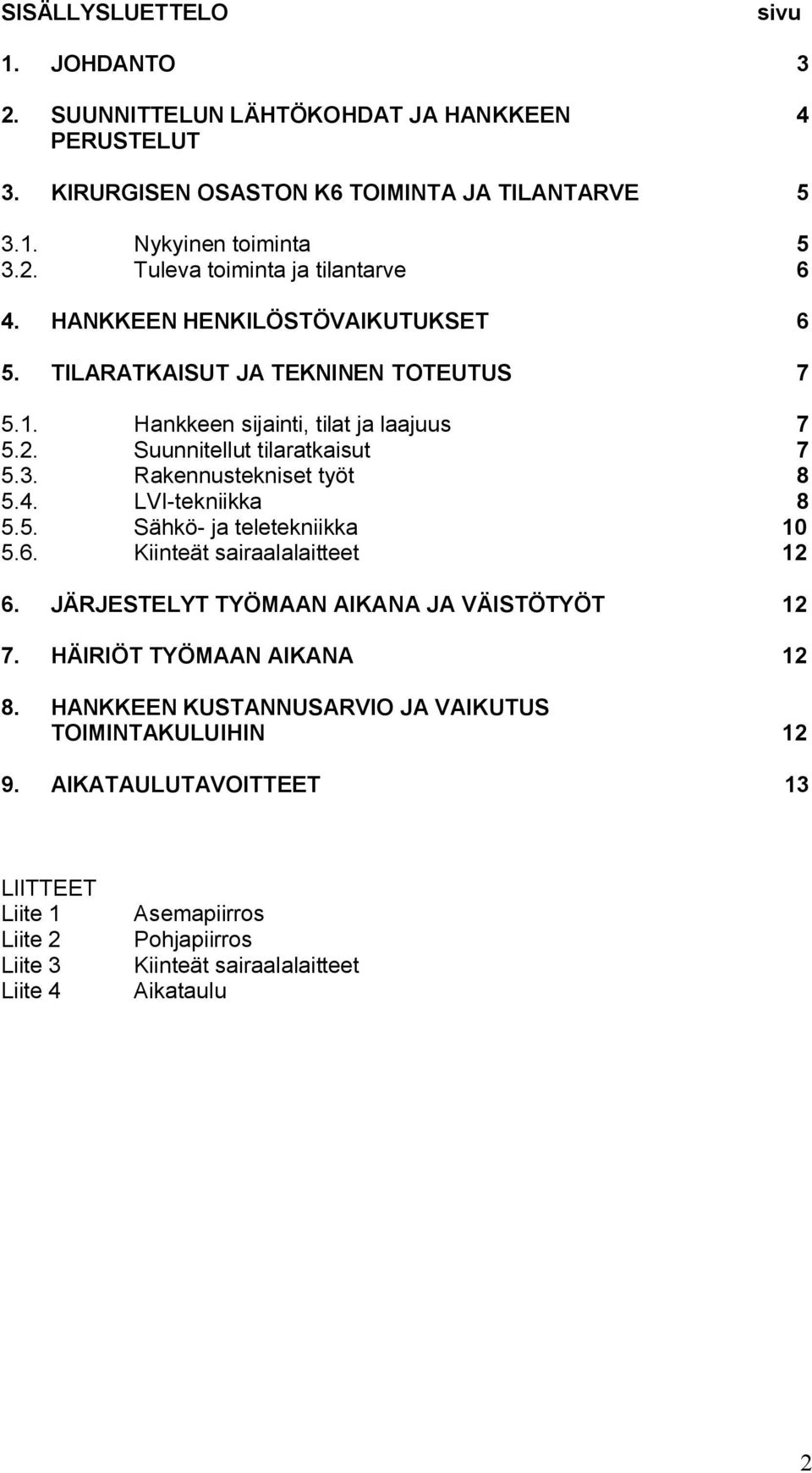 LVI tekniikka 8 5.5. Sähkö ja teletekniikka 10 5.6. Kiinteät sairaalalaitteet 12 6. JÄRJESTELYT TYÖMAAN AIKANA JA VÄISTÖTYÖT 12 7. HÄIRIÖT TYÖMAAN AIKANA 12 8.