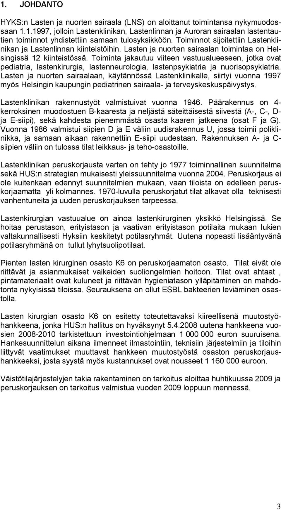 Toiminta jakautuu viiteen vastuualueeseen, jotka ovat pediatria, lastenkirurgia, lastenneurologia, lastenpsykiatria ja nuorisopsykiatria.