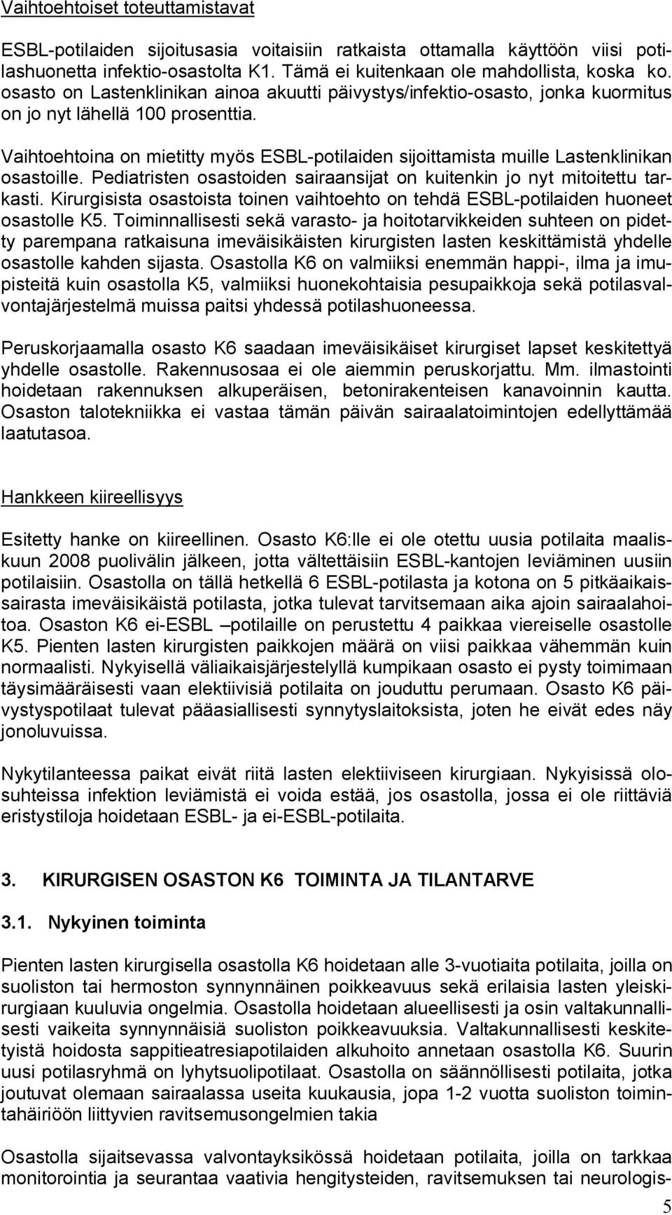 Vaihtoehtoina on mietitty myös ESBL potilaiden sijoittamista muille Lastenklinikan osastoille. Pediatristen osastoiden sairaansijat on kuitenkin jo nyt mitoitettu tarkasti.