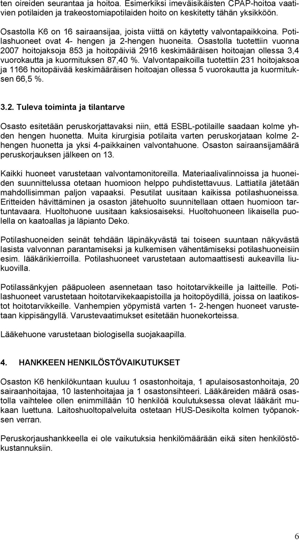 Osastolla tuotettiin vuonna 2007 hoitojaksoja 853 ja hoitopäiviä 2916 keskimääräisen hoitoajan ollessa 3,4 vuorokautta ja kuormituksen 87,40 %.