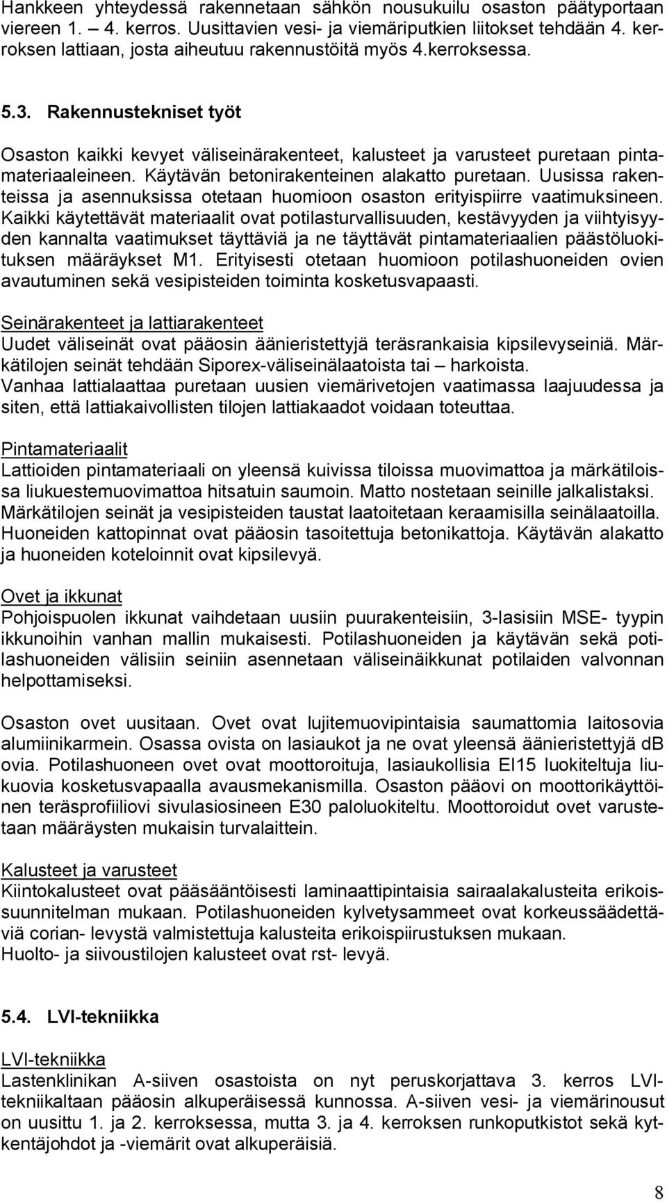 Käytävän betonirakenteinen alakatto puretaan. Uusissa rakenteissa ja asennuksissa otetaan huomioon osaston erityispiirre vaatimuksineen.