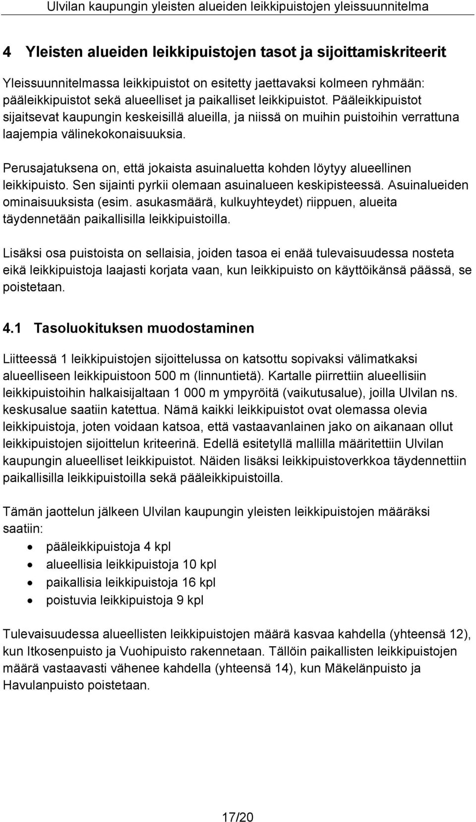 Perusajatuksena on, että jokaista asuinaluetta kohden löytyy alueellinen leikkipuisto. Sen sijainti pyrkii olemaan asuinalueen keskipisteessä. Asuinalueiden ominaisuuksista (esim.