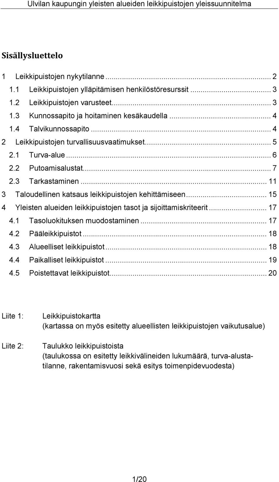 .. 15 4 Yleisten alueiden leikkipuistojen tasot ja sijoittamiskriteerit... 17 4.1 Tasoluokituksen muodostaminen... 17 4.2 Pääleikkipuistot... 18 4.3 Alueelliset leikkipuistot... 18 4.4 Paikalliset leikkipuistot.