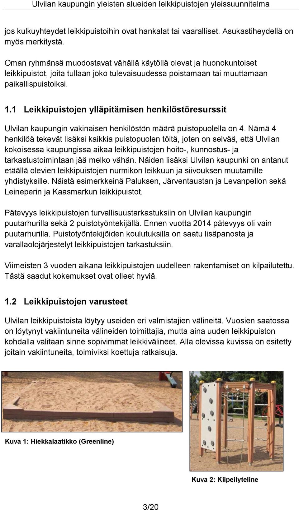 1 Leikkipuistojen ylläpitämisen henkilöstöresurssit Ulvilan kaupungin vakinaisen henkilöstön määrä puistopuolella on 4.