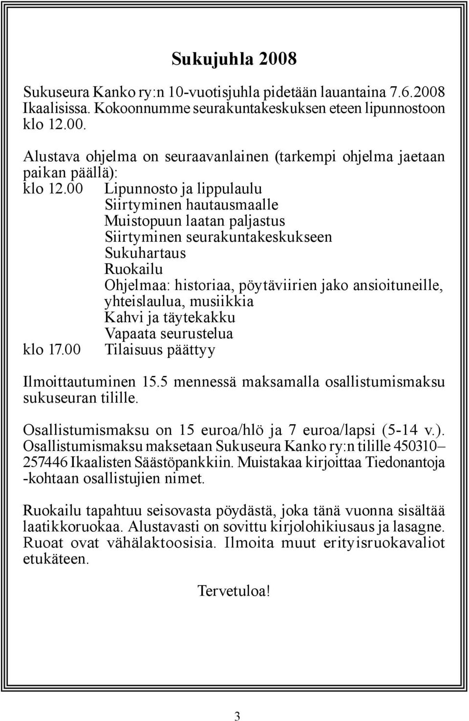 yhteislaulua, musiikkia Kahvi ja täytekakku Vapaata seurustelua klo 17.00 Tilaisuus päättyy Ilmoittautuminen 15.5 mennessä maksamalla osallistumismaksu sukuseuran tilille.