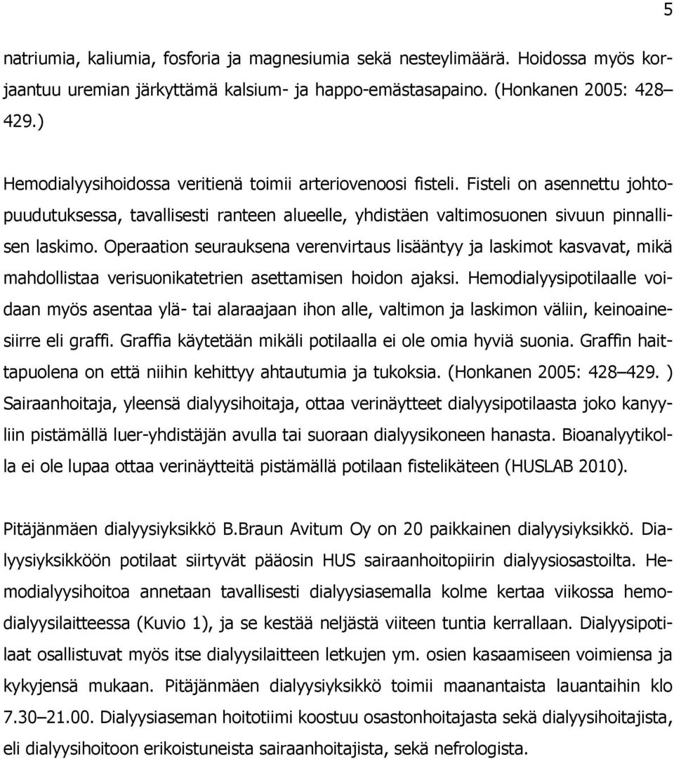 Operaation seurauksena verenvirtaus lisääntyy ja laskimot kasvavat, mikä mahdollistaa verisuonikatetrien asettamisen hoidon ajaksi.