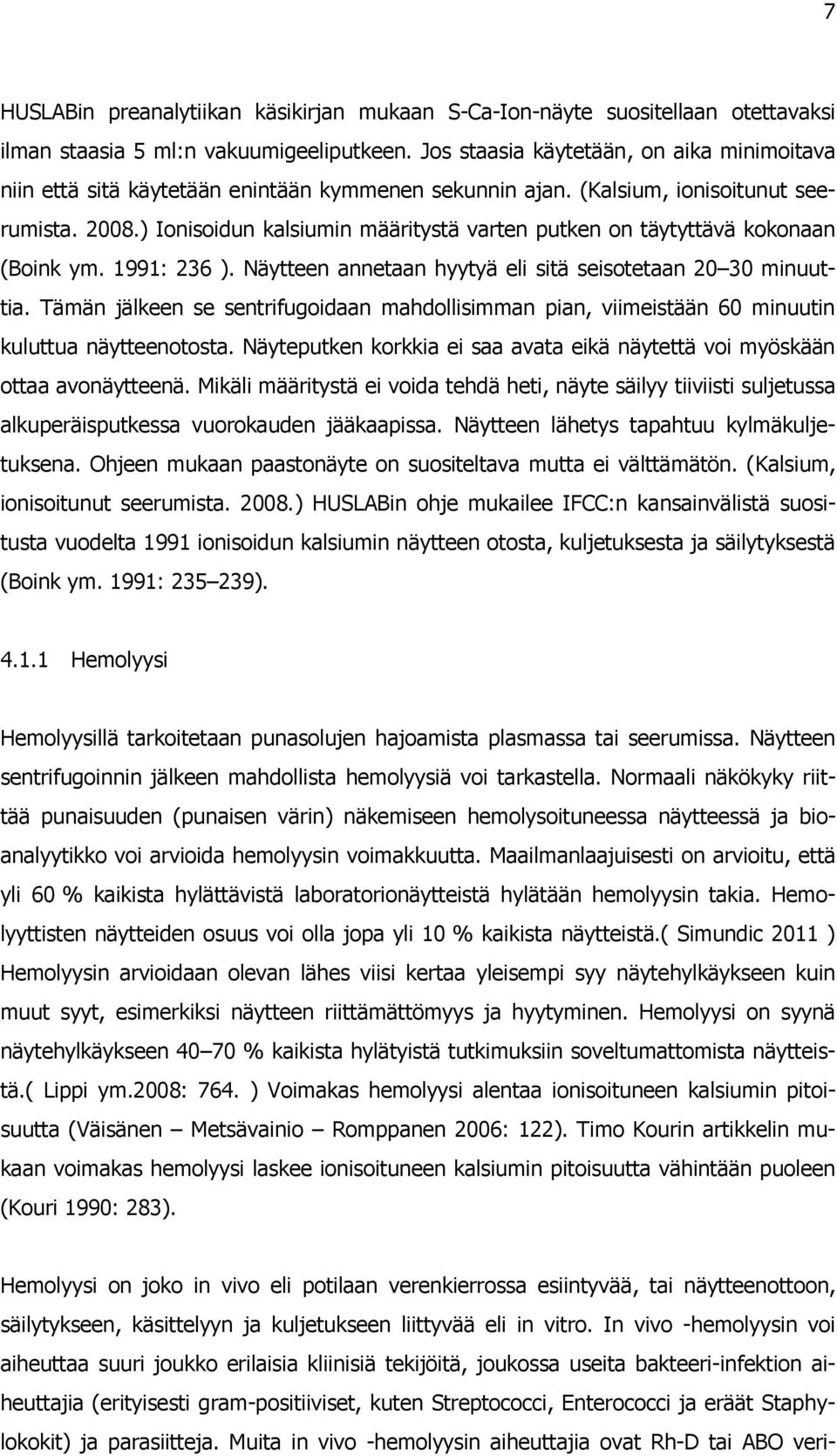 ) Ionisoidun kalsiumin määritystä varten putken on täytyttävä kokonaan (Boink ym. 1991: 236 ). Näytteen annetaan hyytyä eli sitä seisotetaan 20 30 minuuttia.