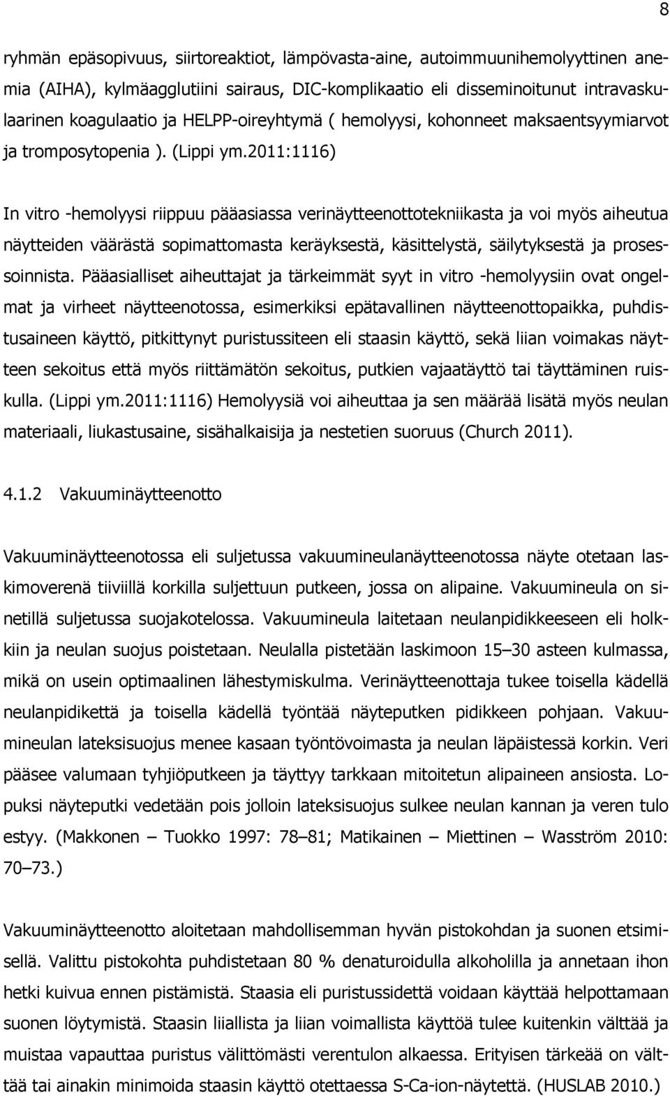 2011:1116) In vitro -hemolyysi riippuu pääasiassa verinäytteenottotekniikasta ja voi myös aiheutua näytteiden väärästä sopimattomasta keräyksestä, käsittelystä, säilytyksestä ja prosessoinnista.