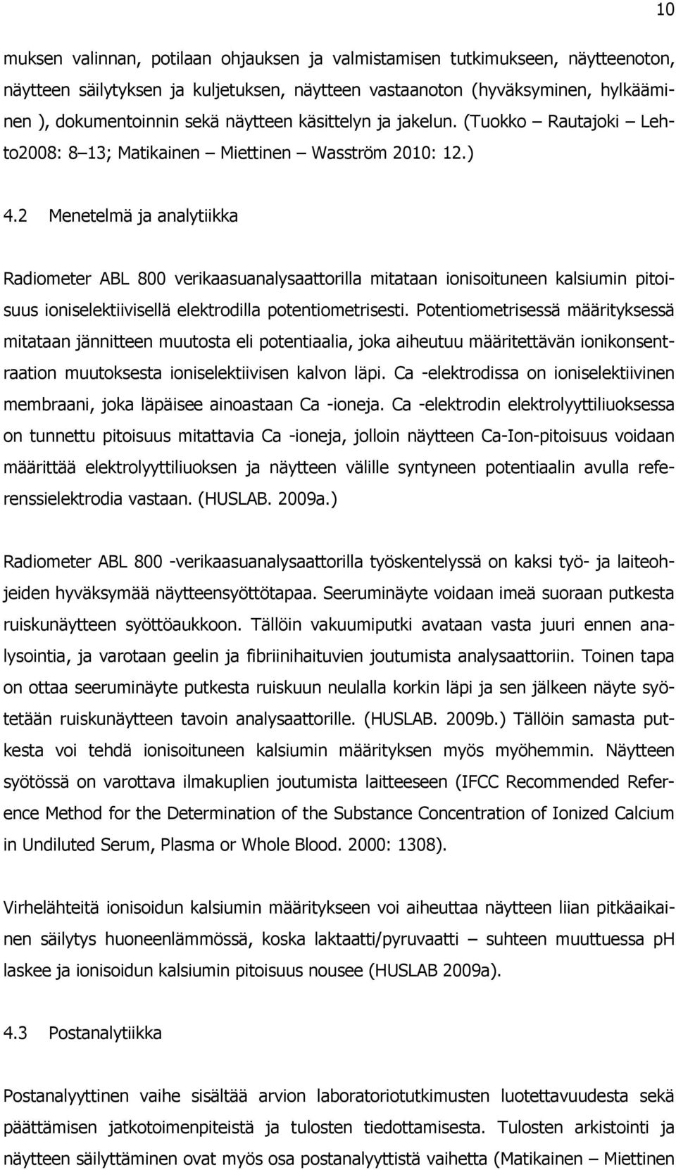 2 Menetelmä ja analytiikka Radiometer ABL 800 verikaasuanalysaattorilla mitataan ionisoituneen kalsiumin pitoisuus ioniselektiivisellä elektrodilla potentiometrisesti.