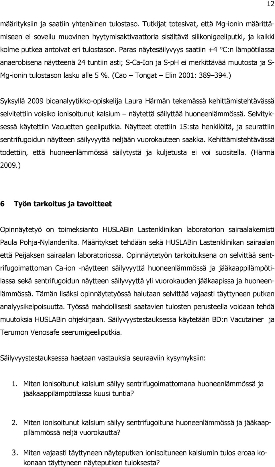 Paras näytesäilyvyys saatiin +4 C:n lämpötilassa anaerobisena näytteenä 24 tuntiin asti; S-Ca-Ion ja S-pH ei merkittävää muutosta ja S- Mg-ionin tulostason lasku alle 5 %.