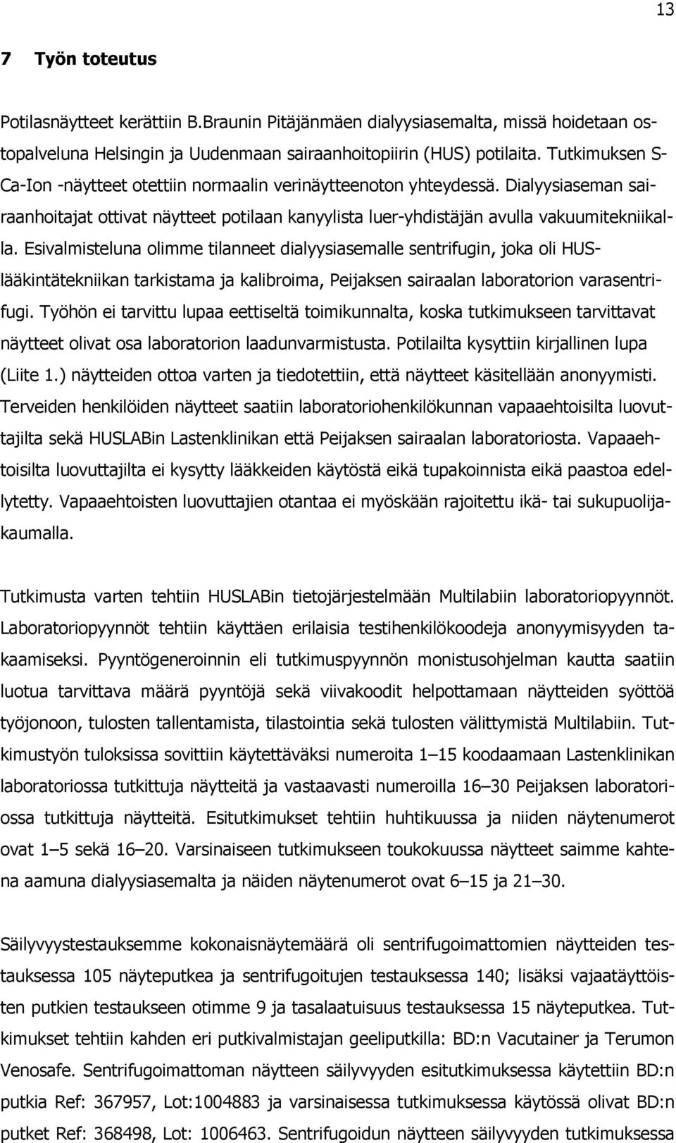 Esivalmisteluna olimme tilanneet dialyysiasemalle sentrifugin, joka oli HUSlääkintätekniikan tarkistama ja kalibroima, Peijaksen sairaalan laboratorion varasentrifugi.