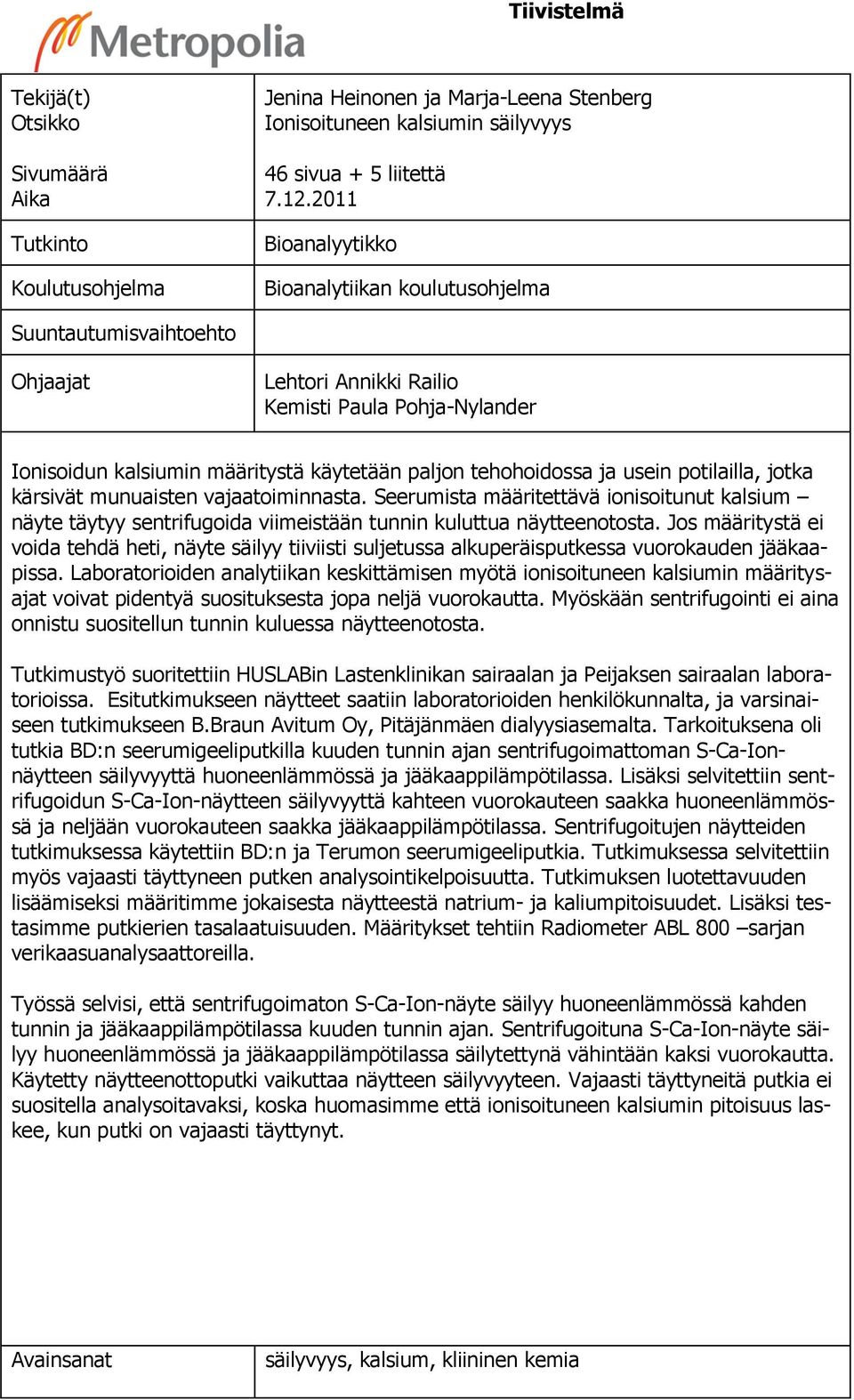 usein potilailla, jotka kärsivät munuaisten vajaatoiminnasta. Seerumista määritettävä ionisoitunut kalsium näyte täytyy sentrifugoida viimeistään tunnin kuluttua näytteenotosta.