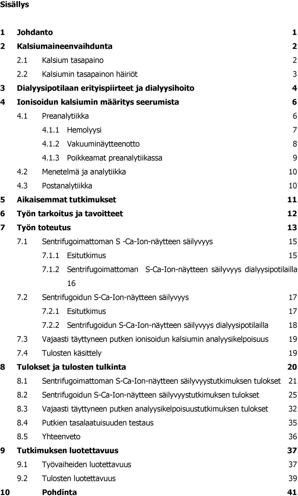 1.3 Poikkeamat preanalytiikassa 9 4.2 Menetelmä ja analytiikka 10 4.3 Postanalytiikka 10 5 Aikaisemmat tutkimukset 11 6 Työn tarkoitus ja tavoitteet 12 7 Työn toteutus 13 7.