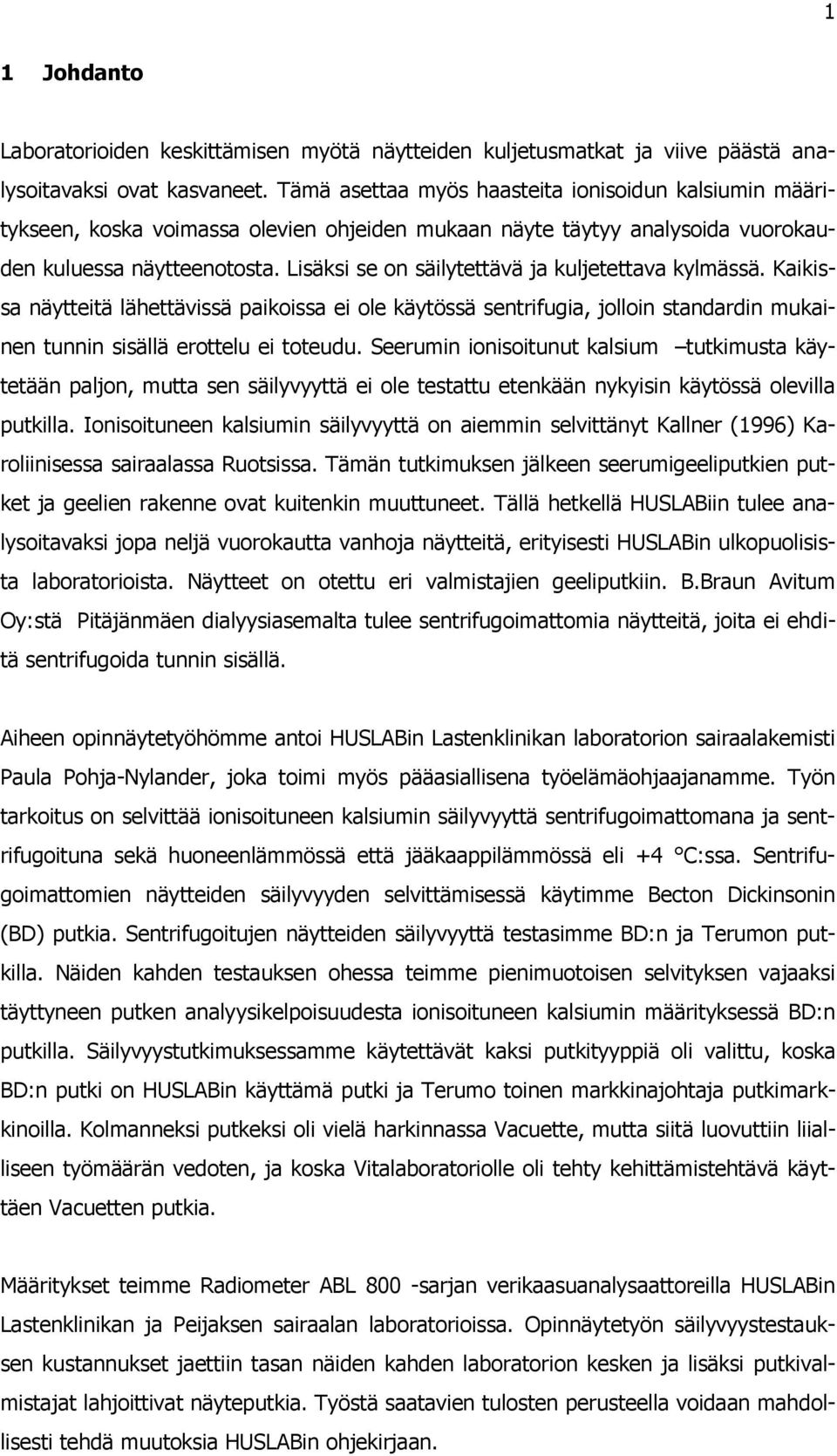 Lisäksi se on säilytettävä ja kuljetettava kylmässä. Kaikissa näytteitä lähettävissä paikoissa ei ole käytössä sentrifugia, jolloin standardin mukainen tunnin sisällä erottelu ei toteudu.