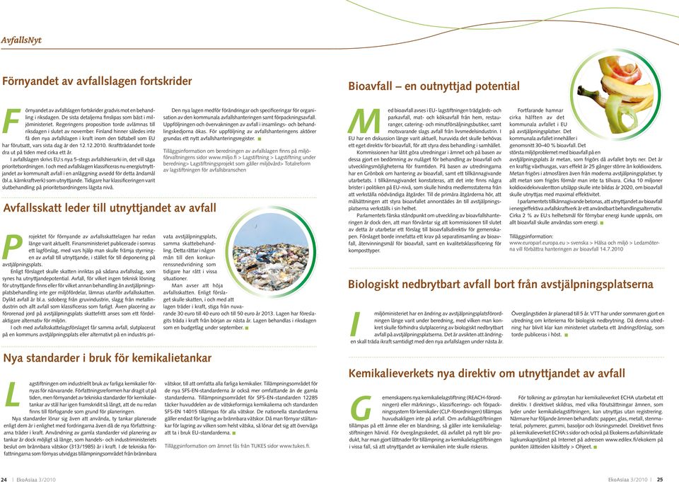 Finland hinner således inte få den nya avfallslagen i kraft inom den tidtabell som EU har förutsatt, vars sista dag är den 12.12.2010. Ikraftträdandet torde dra ut på tiden med cirka ett år.