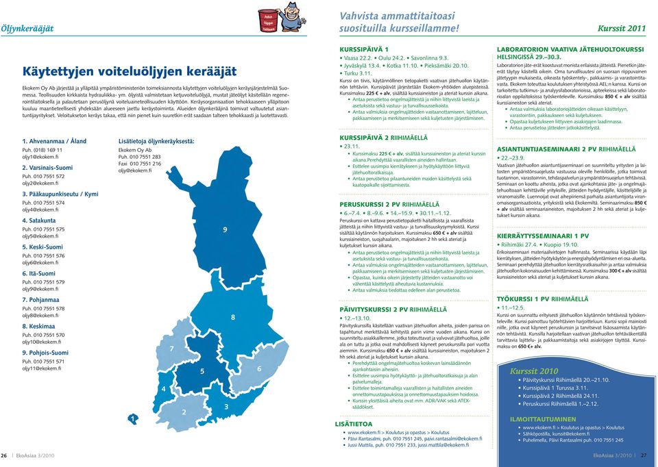 Teollisuuden kirkkaista hydrauliikka- ym. öljyistä valmistetaan ketjuvoiteluöljyjä, mustat jäteöljyt käsitellään regenerointilaitoksella ja palautetaan perusöljynä voiteluaineteollisuuden käyttöön.