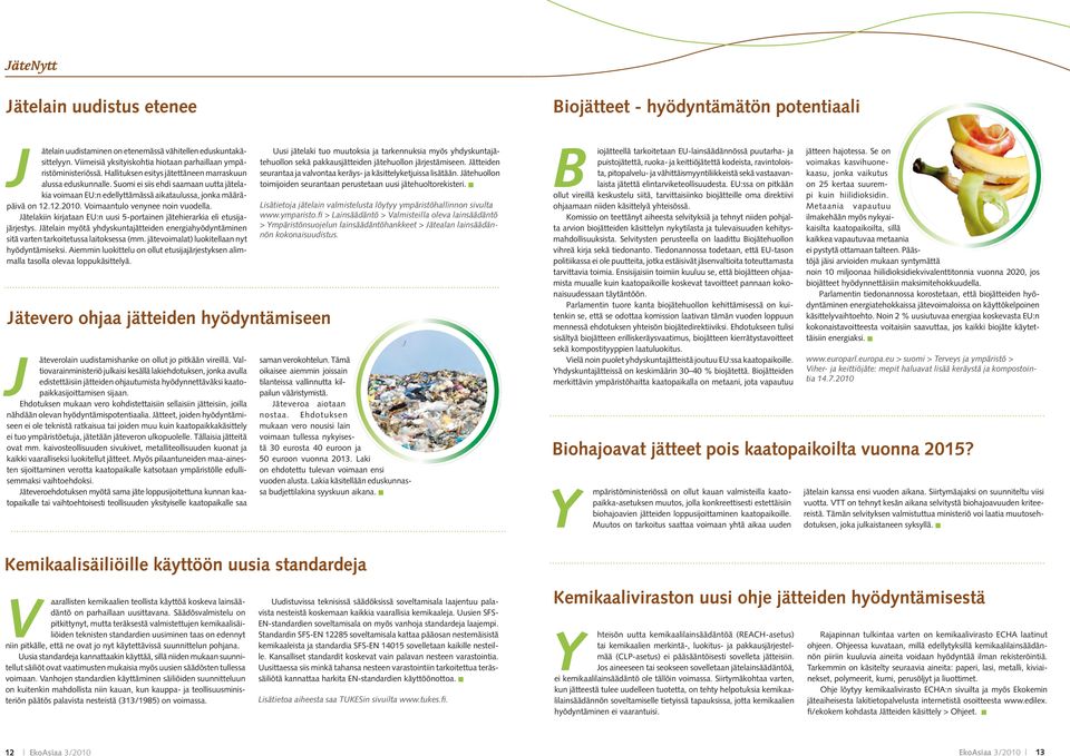 Suomi ei siis ehdi saamaan uutta jätelakia voimaan EU:n edellyttämässä aikataulussa, jonka määräpäivä on 12.12.2010. Voimaantulo venynee noin vuodella.