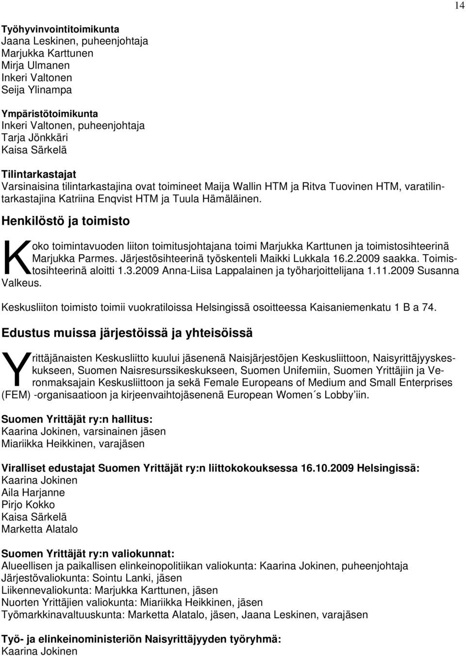 Henkilöstö ja toimisto Koko toimintavuoden liiton toimitusjohtajana toimi Marjukka Karttunen ja toimistosihteerinä Marjukka Parmes. Järjestösihteerinä työskenteli Maikki Lukkala 16.2.2009 saakka.