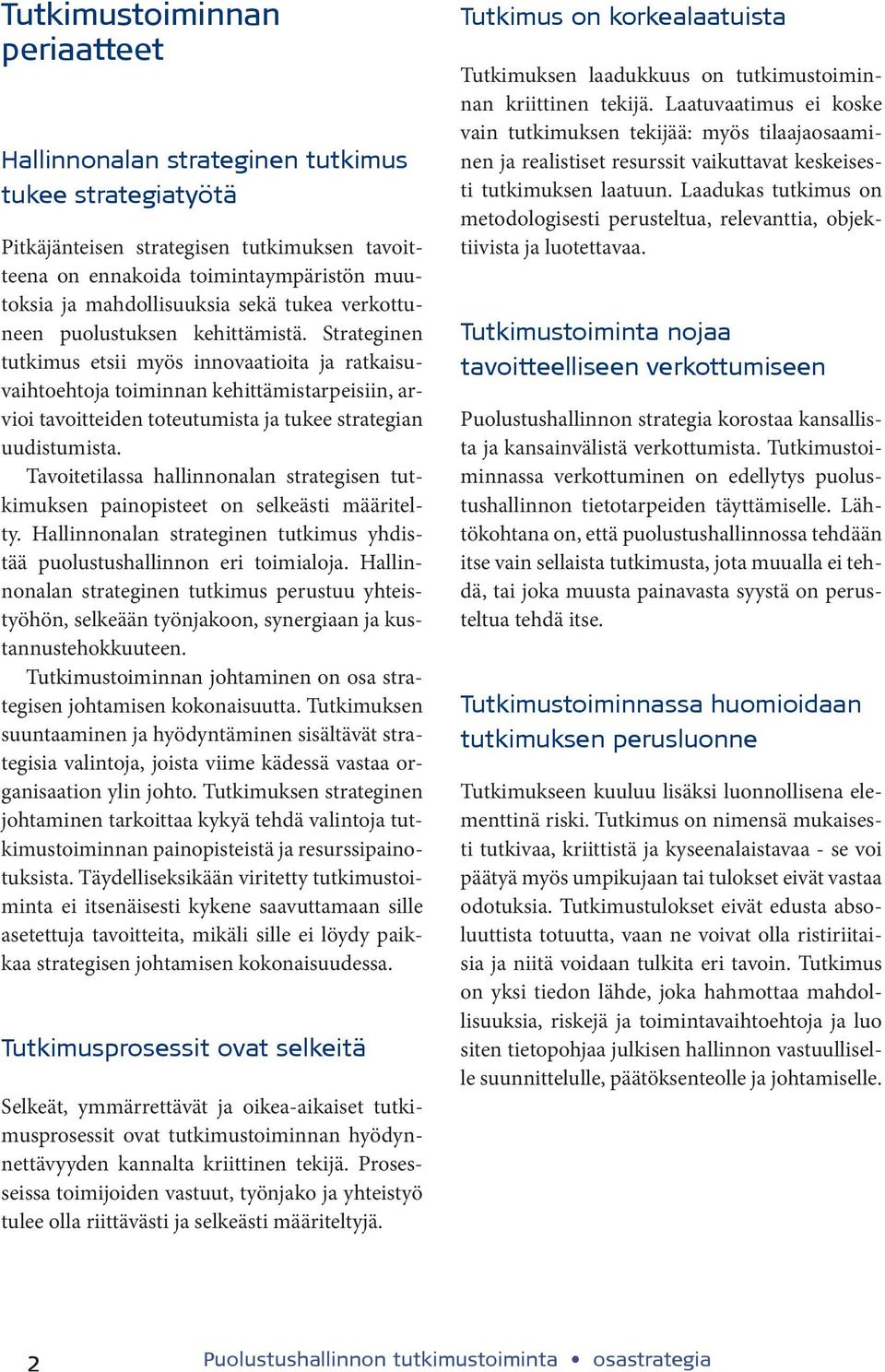 Strateginen tutkimus etsii myös innovaatioita ja ratkaisuvaihtoehtoja toiminnan kehittämistarpeisiin, arvioi tavoitteiden toteutumista ja tukee strategian uudistumista.