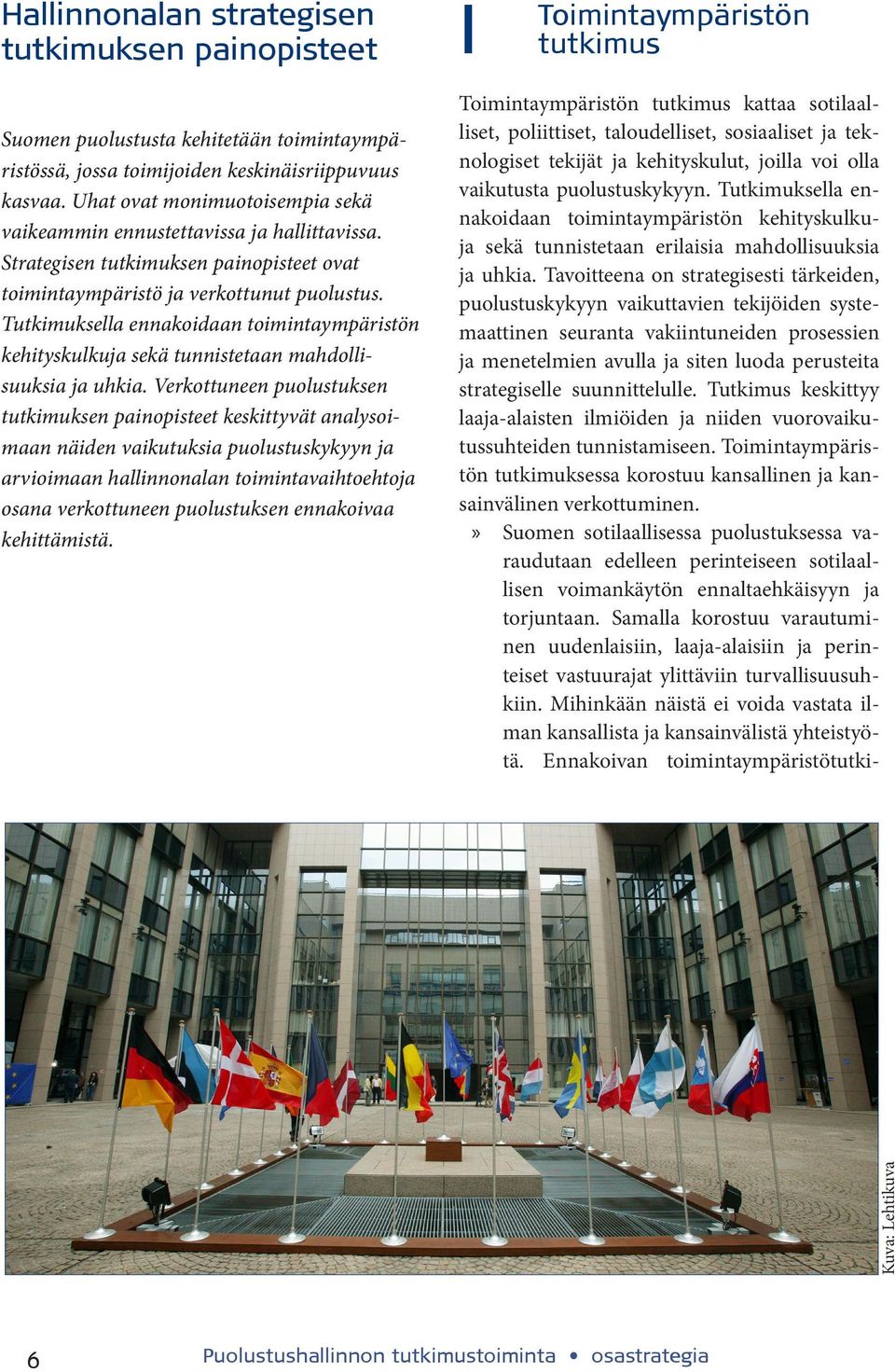 Tutkimuksella ennakoidaan toimintaympäristön kehityskulkuja sekä tunnistetaan mahdollisuuksia ja uhkia.