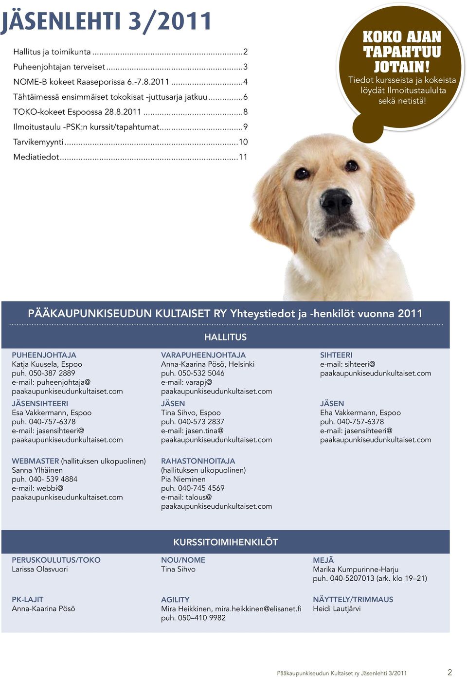 Pääkaupunkiseudun Kultaiset ry Yhteystiedot ja -henkilöt vuonna 2011 Hallitus Puheenjohtaja Katja Kuusela, Espoo puh. 050-387 2889 e-mail: puheenjohtaja@ jäsensihteeri Esa Vakkermann, Espoo puh.