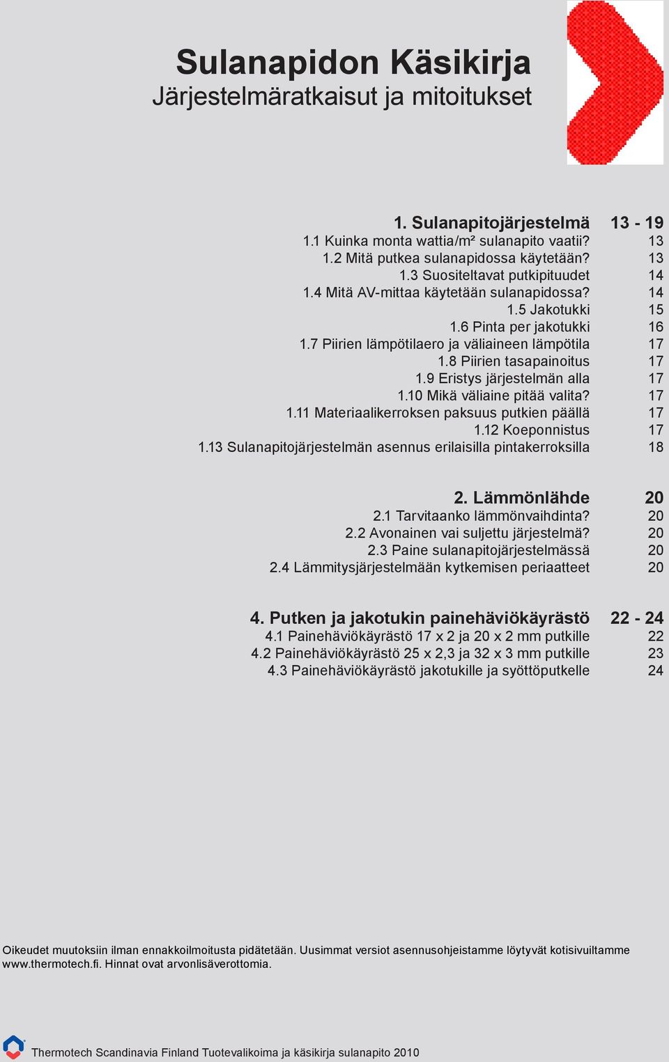 10 Mikä väliaine pitää valita? 1.11 Materiaalikerroksen paksuus putkien päällä 1.12 Koeponnistus 1.