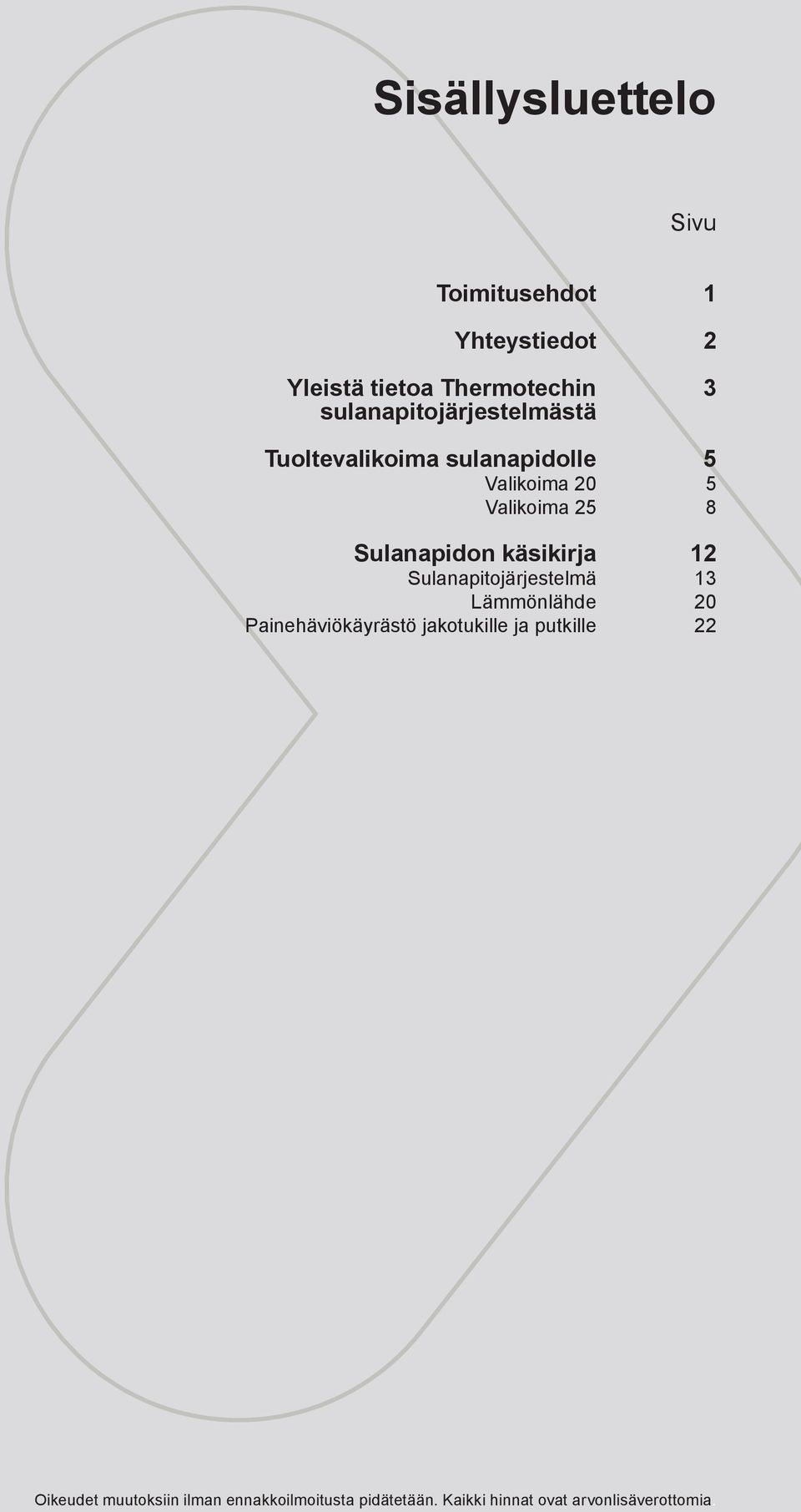 käsikirja Sulanapitojärjestelmä Lämmönlähde Painehäviökäyrästö jakotukille ja putkille 1 2 3