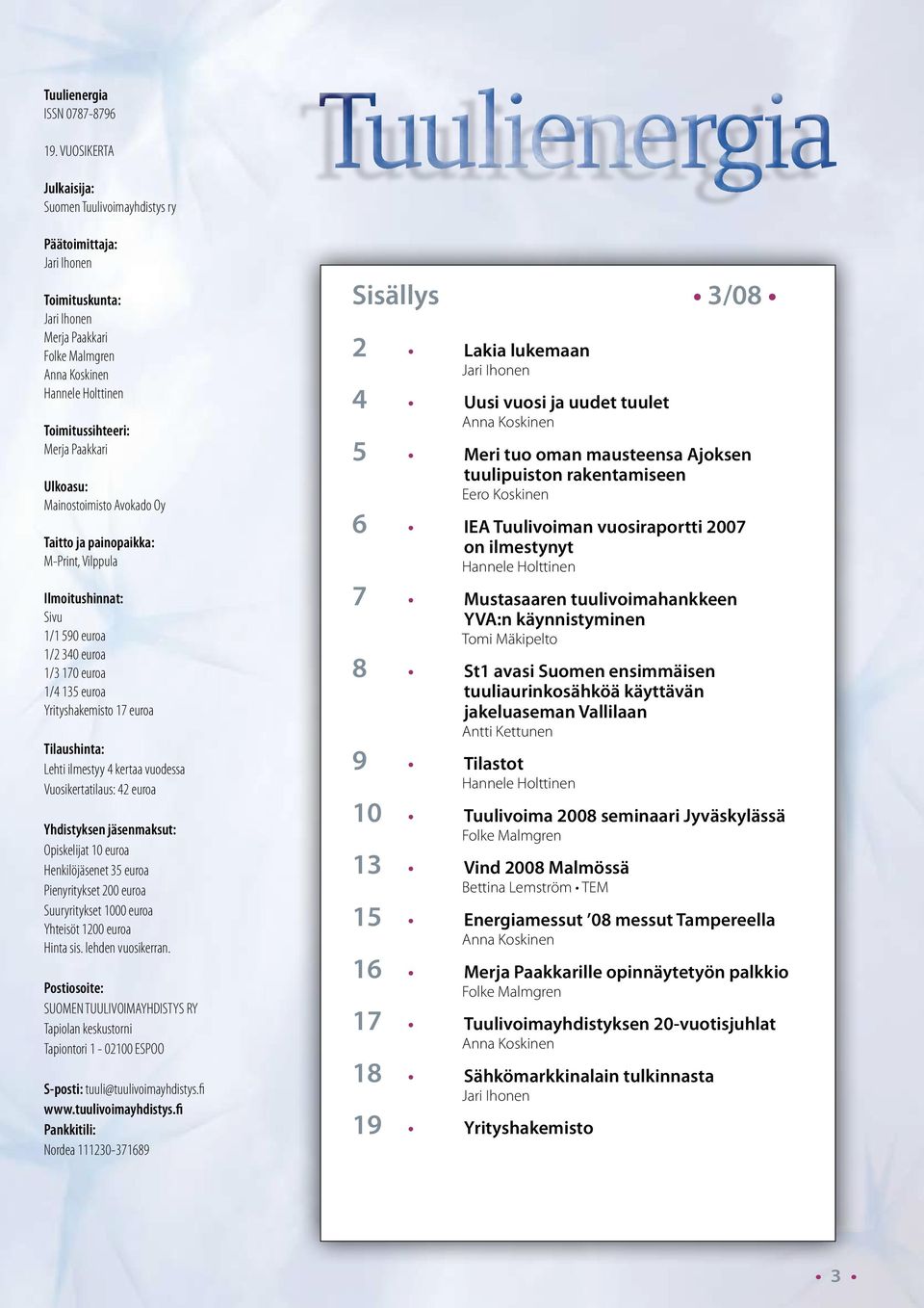 Paakkari Ulkoasu: Mainostoimisto Avokado Oy Taitto ja painopaikka: M-Print, Vilppula Ilmoitushinnat: Sivu 1/1 590 euroa 1/2 340 euroa 1/3 170 euroa 1/4 135 euroa Yrityshakemisto 17 euroa Tilaushinta: