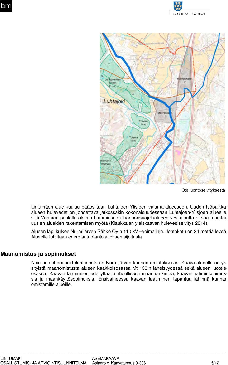 uusien alueiden rakentamisen myötä (Klaukkalan yleiskaavan hulevesiselvitys 0). Alueen läpi kulkee Nurmijärven Sähkö Oy:n 0 kv voimalinja. Johtokatu on metriä leveä.