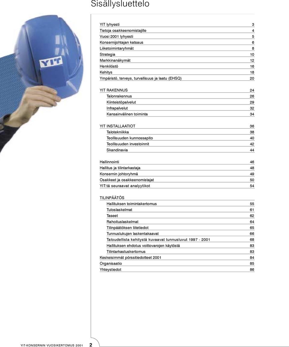 Teollisuuden kunnossapito 40 Teollisuuden investoinnit 42 Skandinavia 44 Hallinnointi 46 Hallitus ja tilintarkastaja 48 Konsernin johtoryhmä 49 Osakkeet ja osakkeenomistajat 50 YIT:tä seuraavat