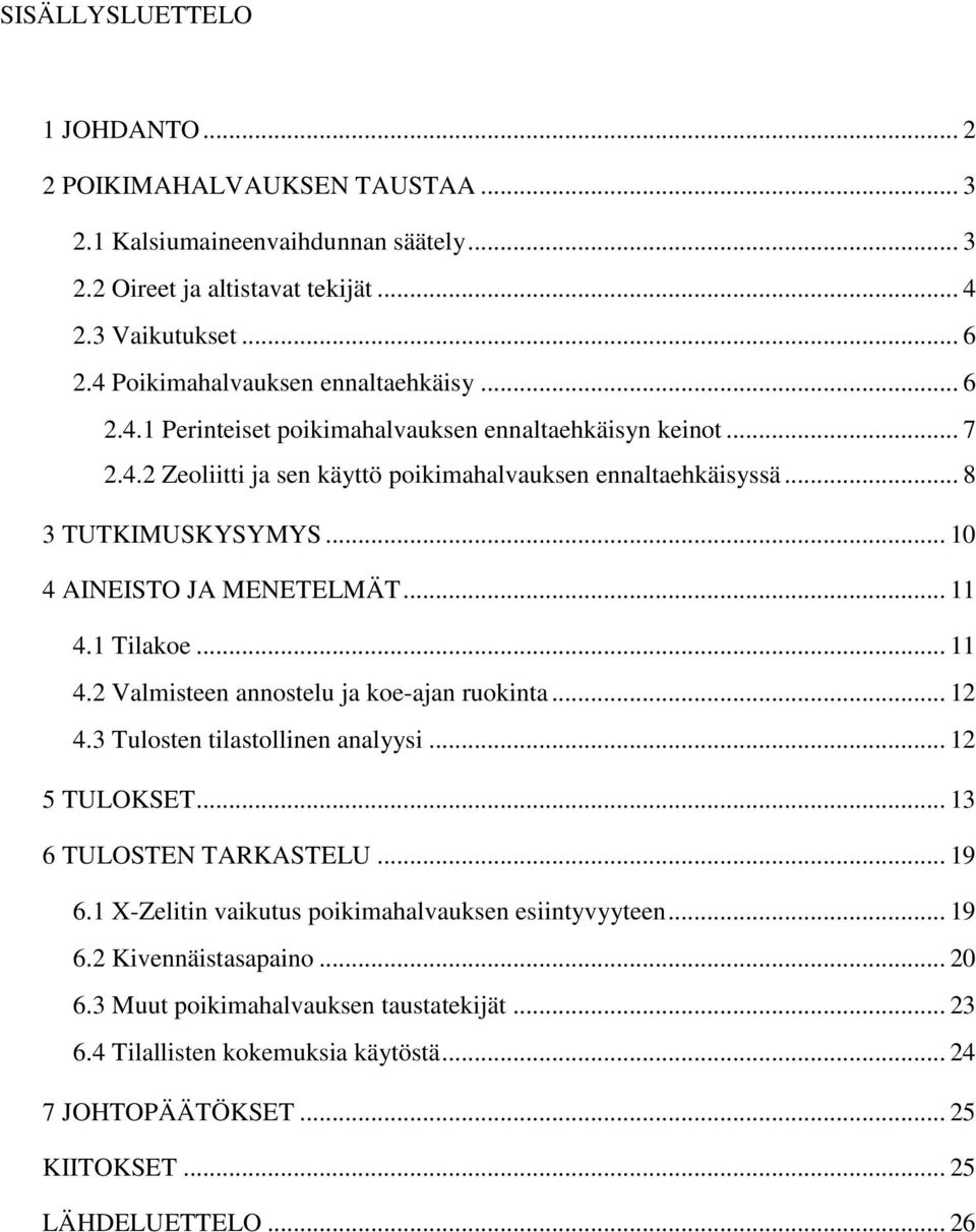 .. 10 4 AINEISTO JA MENETELMÄT... 11 4.1 Tilakoe... 11 4.2 Valmisteen annostelu ja koe-ajan ruokinta... 12 4.3 Tulosten tilastollinen analyysi... 12 5 TULOKSET... 13 6 TULOSTEN TARKASTELU... 19 6.