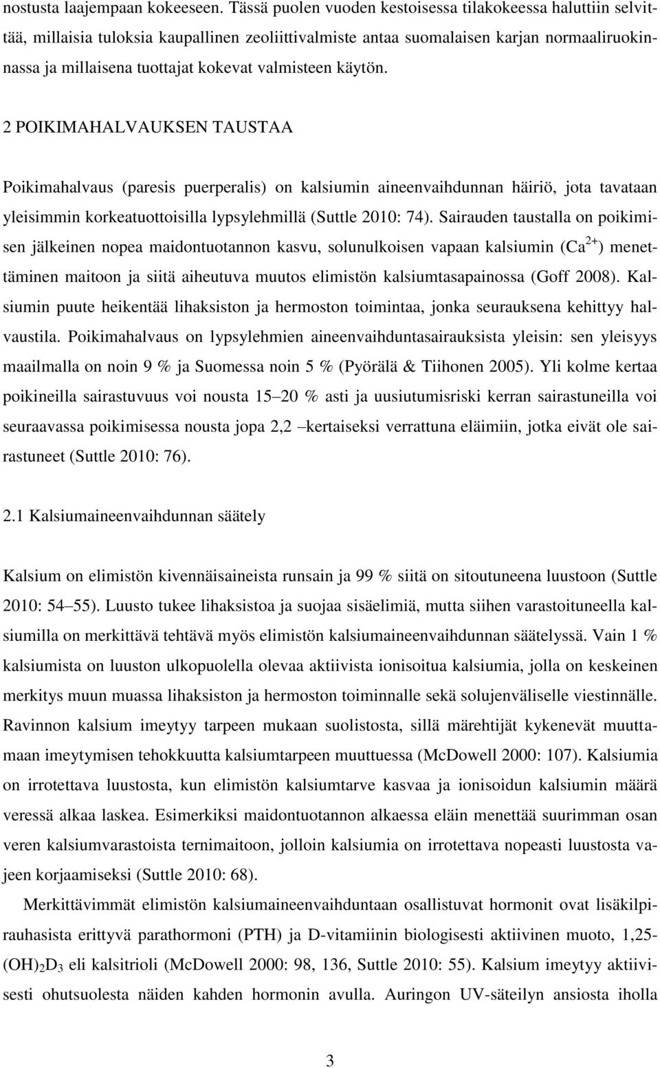 valmisteen käytön. 2 POIKIMAHALVAUKSEN TAUSTAA Poikimahalvaus (paresis puerperalis) on kalsiumin aineenvaihdunnan häiriö, jota tavataan yleisimmin korkeatuottoisilla lypsylehmillä (Suttle 2010: 74).