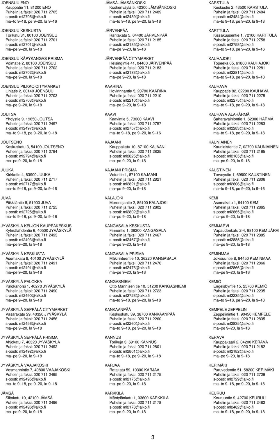 fi JOENSUU PILKKO CITYMARKET Linjatie 2, 80140 JOENSUU Puhelin ja faksi: 020 711 2703 s-posti: ml2703@alko.fi JOUTSA Yhdystie 9, 19650 JOUTSA Puhelin ja faksi: 020 711 2497 s-posti: ml2497@alko.