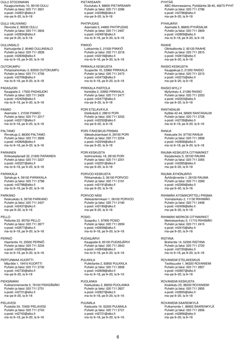 fi PADASJOKI Kauppatie 2, 17500 PADASJOKI Puhelin ja faksi: 020 711 2429 s-posti: ml2429@alko.fi PAIMIO Asematie 1, 21530 PAIMIO Puhelin ja faksi: 020 711 2217 s-posti: ml2217@alko.