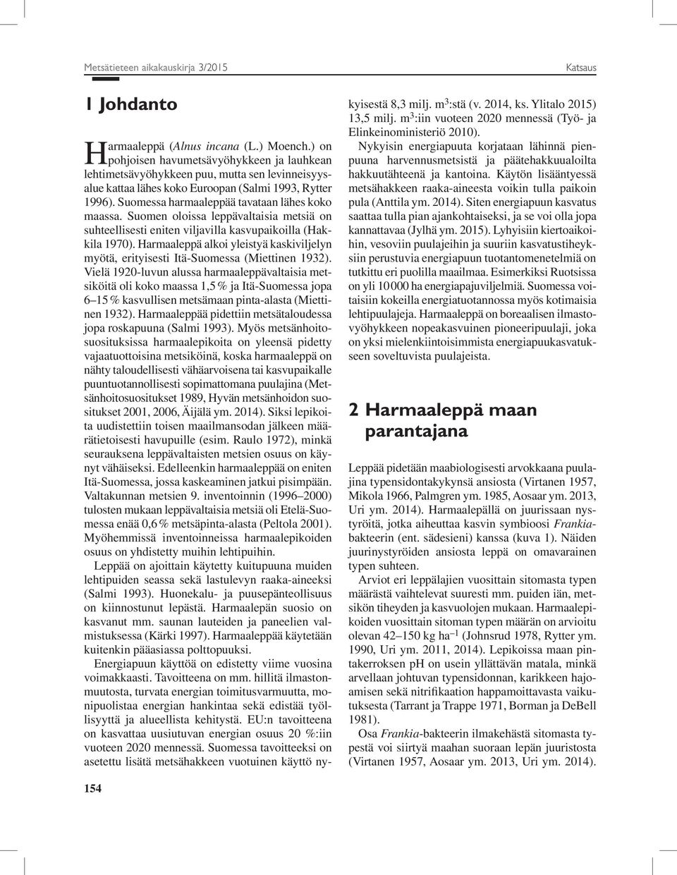 Suomessa harmaaleppää tavataan lähes koko maassa. Suomen oloissa leppävaltaisia metsiä on suhteellisesti eniten viljavilla kasvupaikoilla (Hakkila 1970).