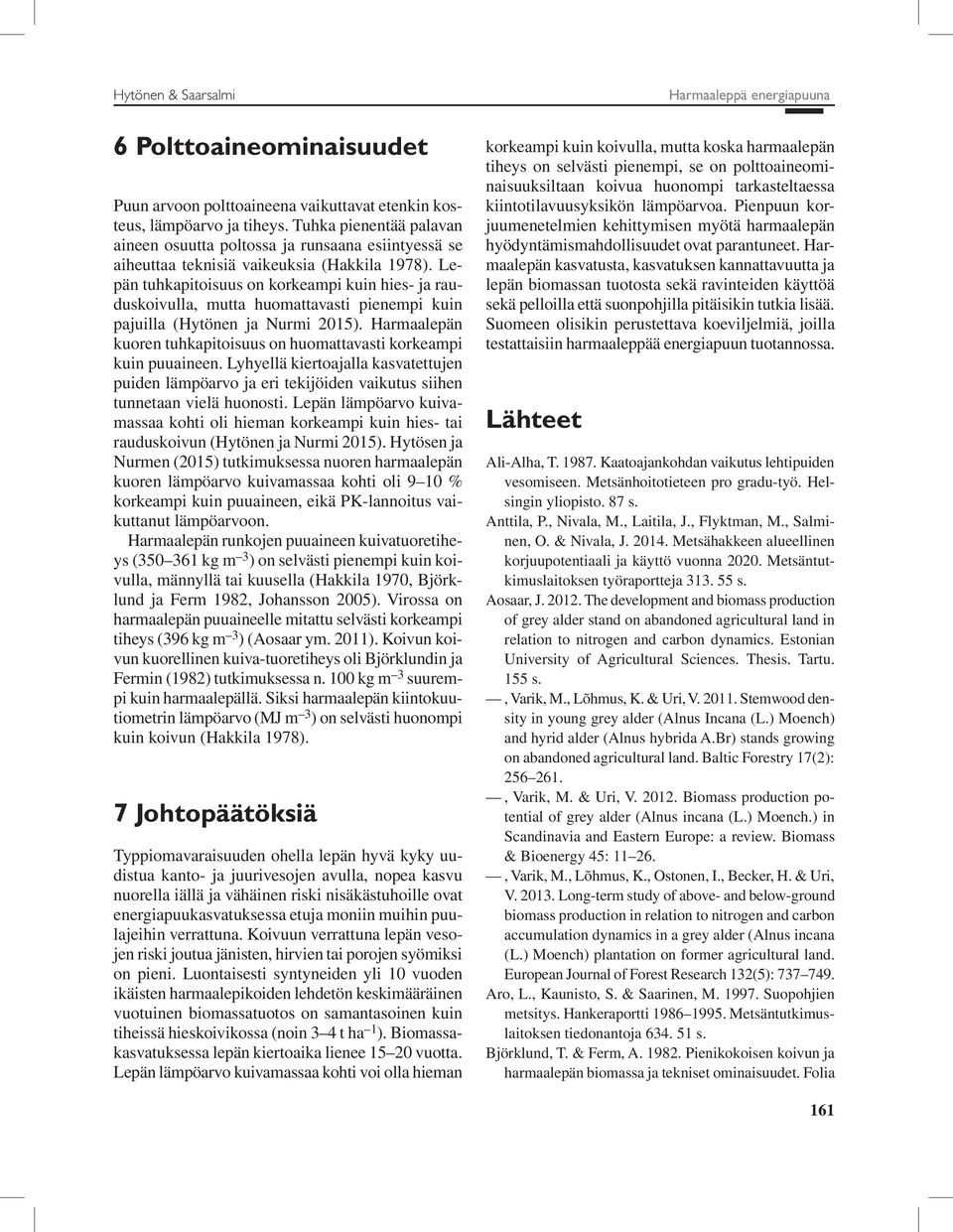 Lepän tuhkapitoisuus on korkeampi kuin hies- ja rauduskoivulla, mutta huomattavasti pienempi kuin pajuilla (Hytönen ja Nurmi 2015).