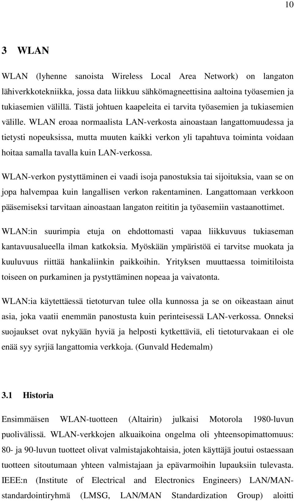 WLAN eroaa normaalista LAN-verkosta ainoastaan langattomuudessa ja tietysti nopeuksissa, mutta muuten kaikki verkon yli tapahtuva toiminta voidaan hoitaa samalla tavalla kuin LAN-verkossa.