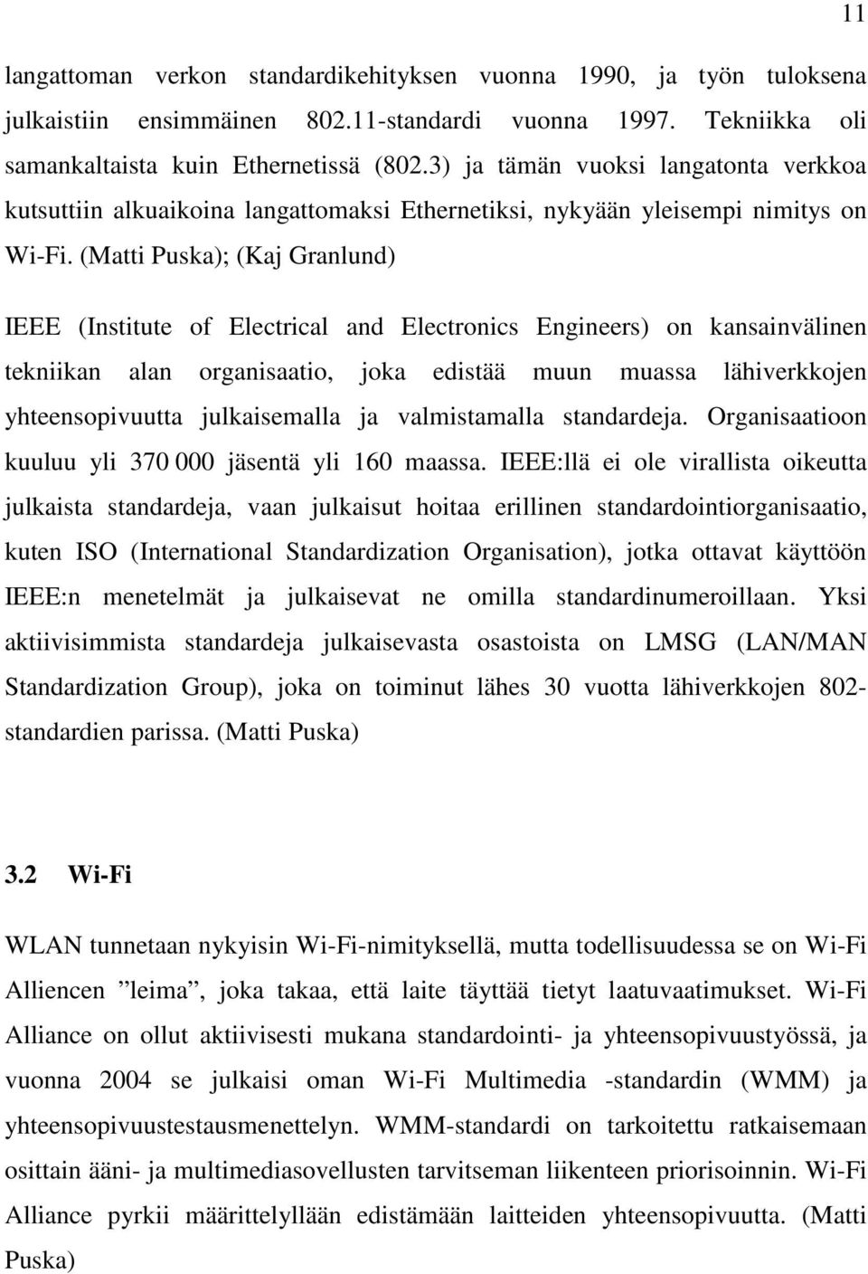 (Matti Puska); (Kaj Granlund) IEEE (Institute of Electrical and Electronics Engineers) on kansainvälinen tekniikan alan organisaatio, joka edistää muun muassa lähiverkkojen yhteensopivuutta