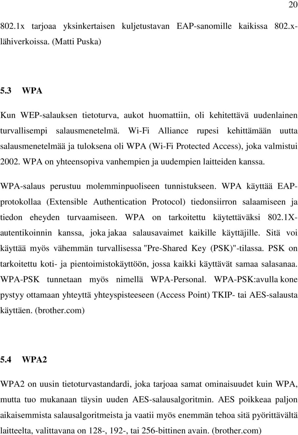 Wi-Fi Alliance rupesi kehittämään uutta salausmenetelmää ja tuloksena oli WPA (Wi-Fi Protected Access), joka valmistui 2002. WPA on yhteensopiva vanhempien ja uudempien laitteiden kanssa.