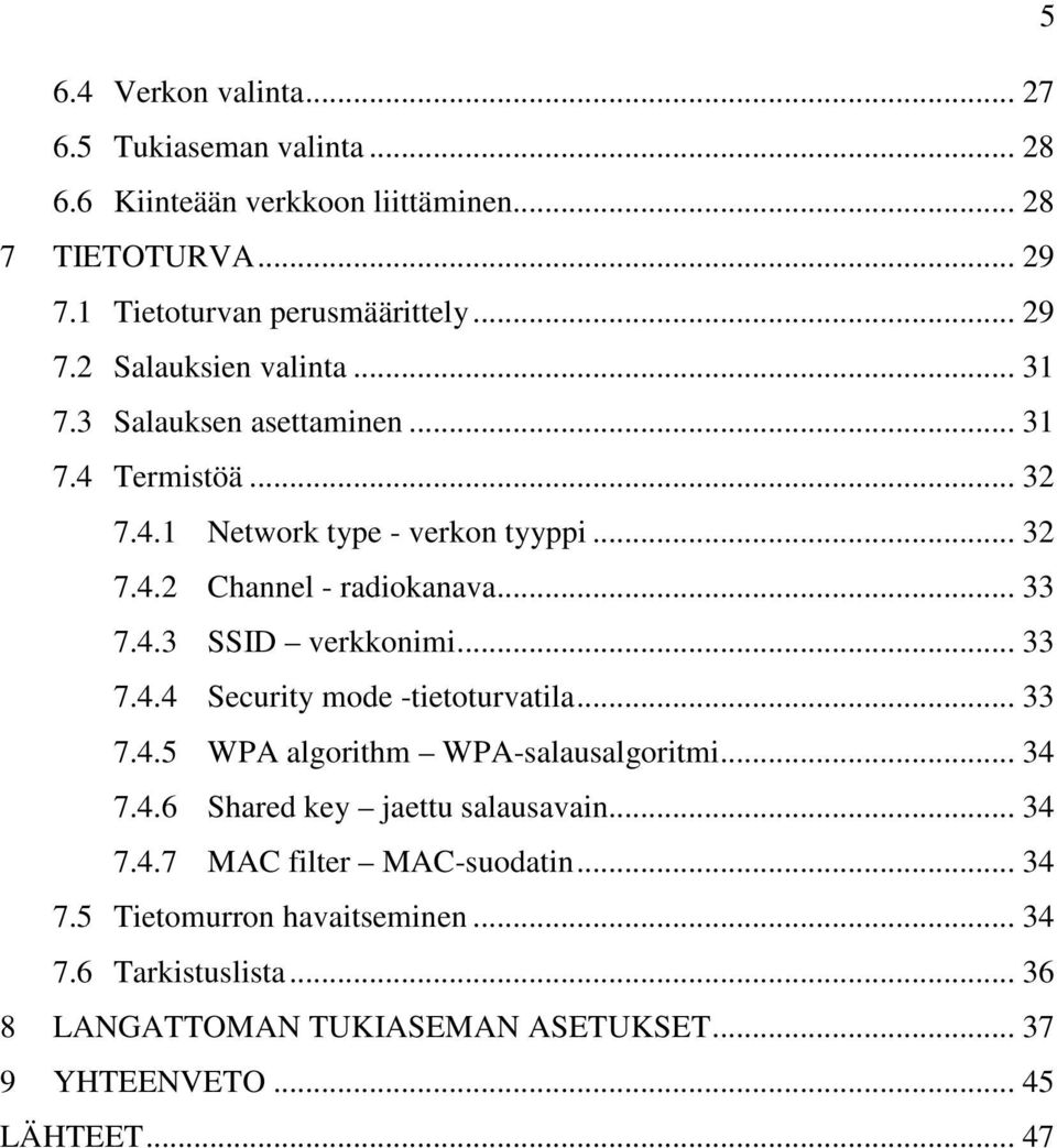 .. 33 7.4.4 Security mode -tietoturvatila... 33 7.4.5 WPA algorithm WPA-salausalgoritmi... 34 7.4.6 Shared key jaettu salausavain... 34 7.4.7 MAC filter MAC-suodatin.