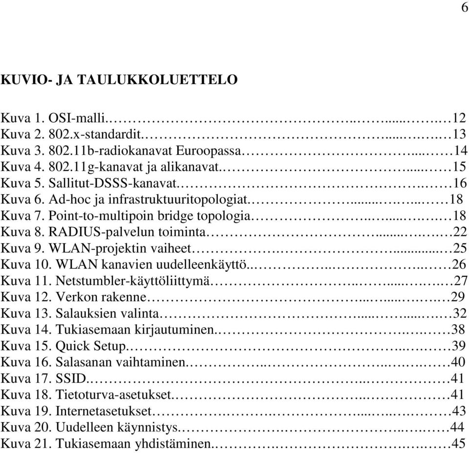 WLAN-projektin vaiheet.... 25 Kuva 10. WLAN kanavien uudelleenkäyttö...... 26 Kuva 11. Netstumbler-käyttöliittymä....... 27 Kuva 12. Verkon rakenne........ 29 Kuva 13. Salauksien valinta....... 32 Kuva 14.