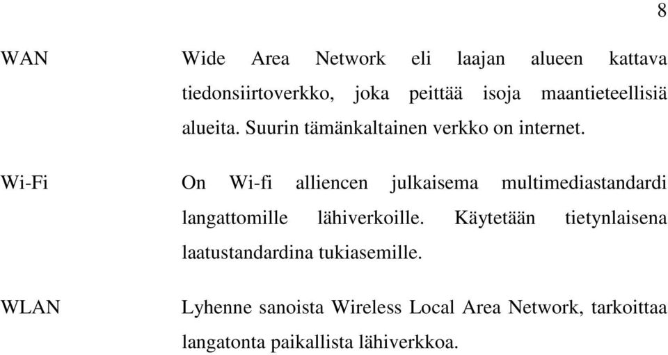 Wi-Fi On Wi-fi alliencen julkaisema multimediastandardi langattomille lähiverkoille.