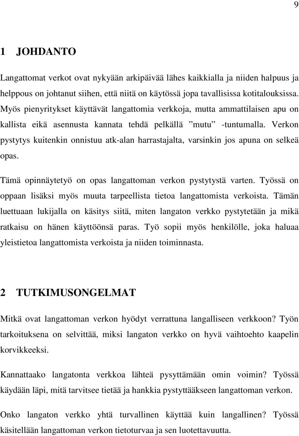 Verkon pystytys kuitenkin onnistuu atk-alan harrastajalta, varsinkin jos apuna on selkeä opas. Tämä opinnäytetyö on opas langattoman verkon pystytystä varten.